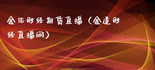 金佑财经期货直播（金道财经直播间）_https://www.kuaijiepai.net_期货在线_第1张