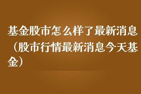 基金股市怎么样了最新消息（股市行情最新消息今天基金）_https://www.kuaijiepai.net_期货理财_第1张