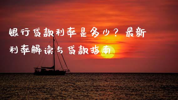 银行贷款利率是多少？最新利率解读与贷款指南_https://www.kuaijiepai.net_期货理财_第1张
