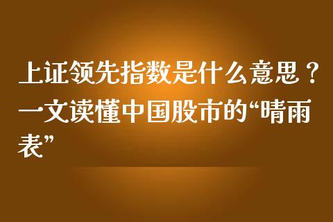 上证领先指数是什么意思？一文读懂中国股市的“晴雨表”_https://www.kuaijiepai.net_股票理论_第1张