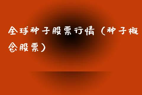 全球种子股票行情（种子概念股票）_https://www.kuaijiepai.net_新股新闻_第1张