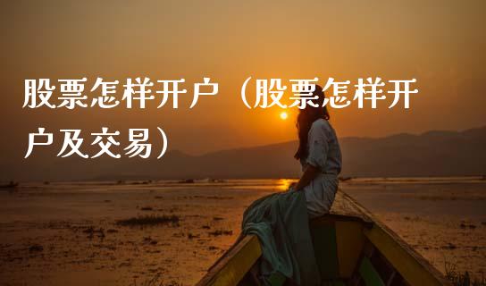 股票怎样开户（股票怎样开户及交易）_https://www.kuaijiepai.net_新股新闻_第1张