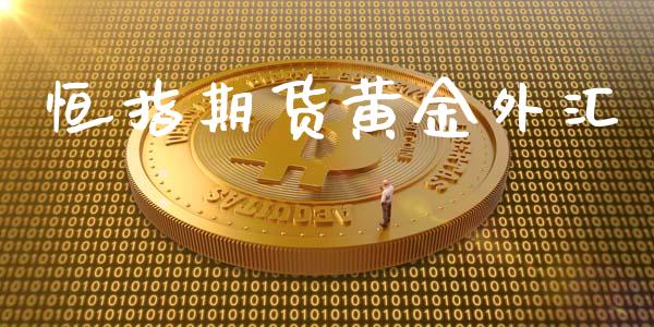 恒指期货黄金外汇_https://www.kuaijiepai.net_期货资讯_第1张