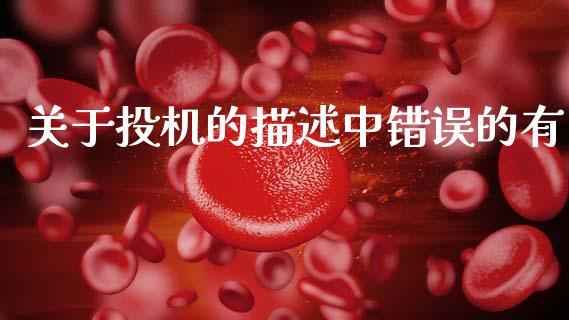 关于投机的描述中错误的有_https://www.kuaijiepai.net_国际期货_第1张