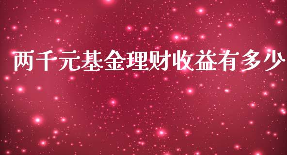 两千元基金理财收益有多少_https://www.kuaijiepai.net_投资理财_第1张