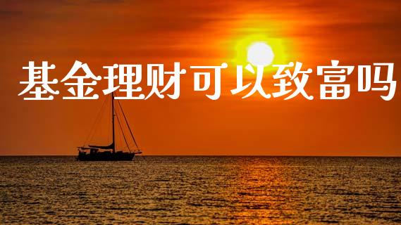 基金理财可以致富吗_https://www.kuaijiepai.net_投资理财_第1张
