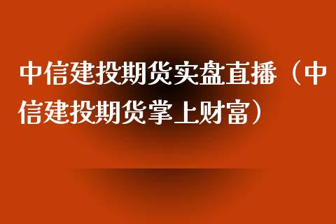 中信建投期货实盘直播（中信建投期货掌上财富）_https://www.kuaijiepai.net_期货在线_第1张
