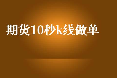 期货10秒k线做单_https://www.kuaijiepai.net_国际期货_第1张