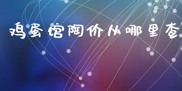 鸡蛋馆陶价从哪里查_https://www.kuaijiepai.net_期货资讯_第1张