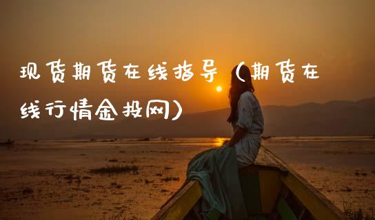 现货期货在线指导（期货在线行情金投网）_https://www.kuaijiepai.net_期货在线_第1张