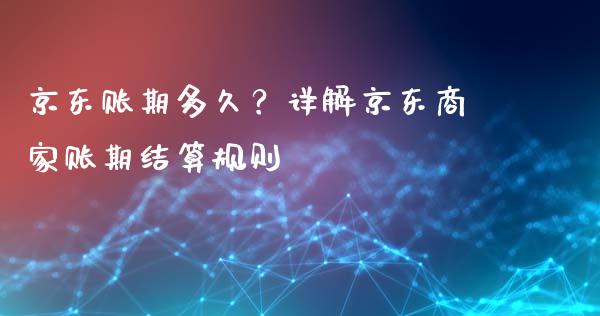 京东账期多久？详解京东商家账期结算规则_https://www.kuaijiepai.net_新股新闻_第1张