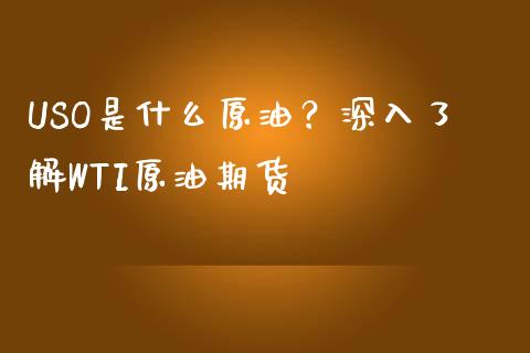 USO是什么原油？深入了解WTI原油期货_https://www.kuaijiepai.net_新股新闻_第1张