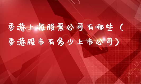 香港上海股票公司有哪些（香港股市有多少上市公司）_https://www.kuaijiepai.net_新股新闻_第1张