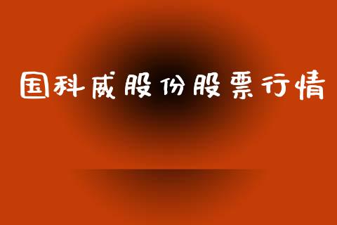 国科威股份股票行情_https://www.kuaijiepai.net_股票理论_第1张
