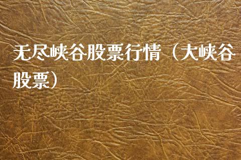 无尽峡谷股票行情（大峡谷股票）_https://www.kuaijiepai.net_新股新闻_第1张