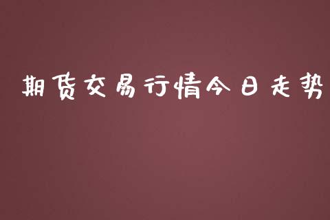 期货交易行情今日走势_https://www.kuaijiepai.net_期货资讯_第1张