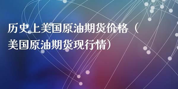 历史上美国原油期货价格（美国原油期货现行情）_https://www.kuaijiepai.net_期货资讯_第1张