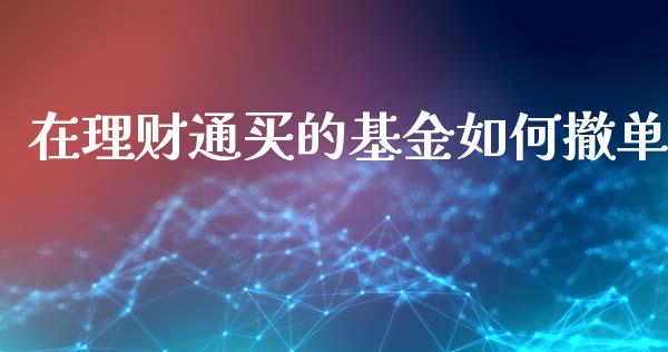 在理财通买的基金如何撤单_https://www.kuaijiepai.net_投资理财_第1张