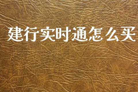 建行实时通怎么买_https://www.kuaijiepai.net_新股新闻_第1张