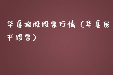 华夏控股股票行情（华夏房产股票）_https://www.kuaijiepai.net_股票理论_第1张
