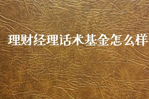 理财经理话术基金怎么样_https://www.kuaijiepai.net_投资理财_第1张