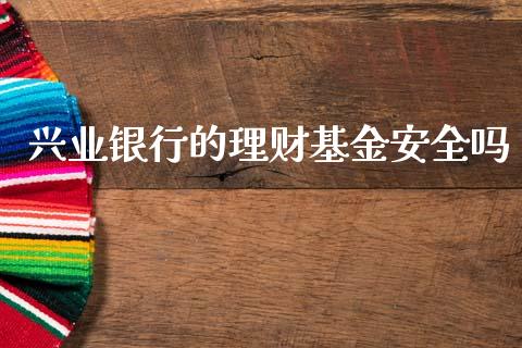 兴业银行的理财基金安全吗_https://www.kuaijiepai.net_投资理财_第1张