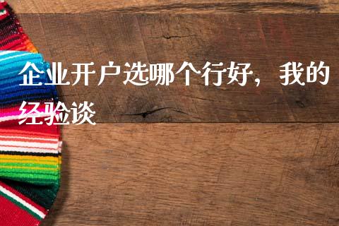 企业开户选哪个行好，我的经验谈_https://www.kuaijiepai.net_国际股建_第1张