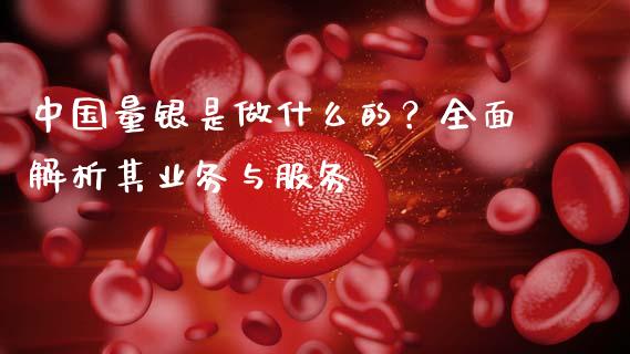 中国量银是做什么的？全面解析其业务与服务_https://www.kuaijiepai.net_股票理论_第1张