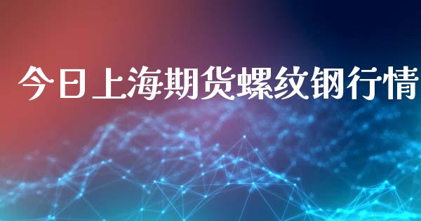 今日上海期货螺纹钢行情_https://www.kuaijiepai.net_期货在线_第1张