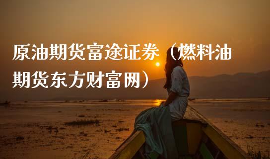 原油期货富途证券（燃料油期货东方财富网）_https://www.kuaijiepai.net_期货资讯_第1张