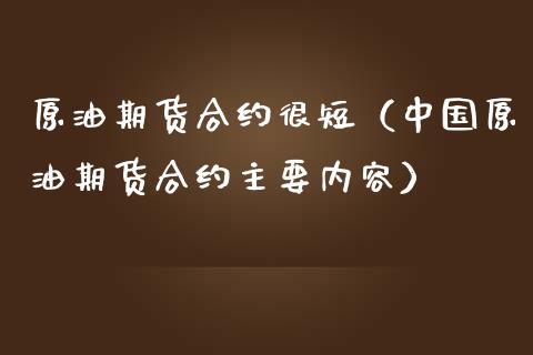 原油期货合约很短（中国原油期货合约主要内容）_https://www.kuaijiepai.net_国际期货_第1张