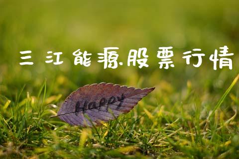 三江能源股票行情_https://www.kuaijiepai.net_国际股建_第1张