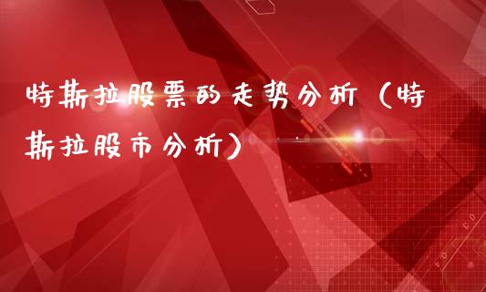 特斯拉股票的走势分析（特斯拉股市分析）_https://www.kuaijiepai.net_股票理论_第1张