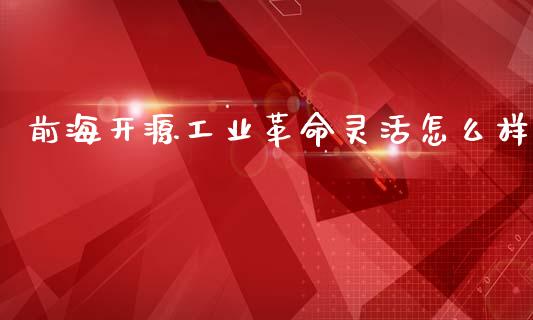 前海开源工业革命灵活怎么样_https://www.kuaijiepai.net_股票理论_第1张