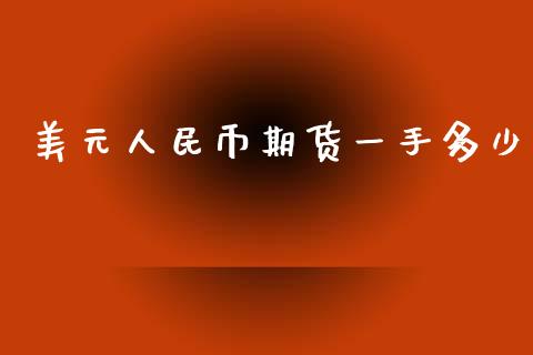 美元人民币期货一手多少_https://www.kuaijiepai.net_国际期货_第1张