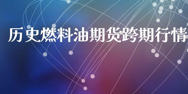 历史燃料油期货跨期行情_https://www.kuaijiepai.net_期货在线_第1张