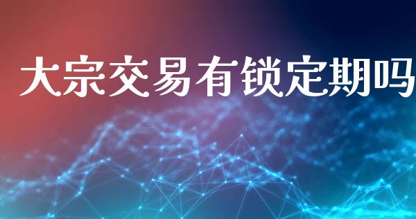 大宗交易有锁定期吗_https://www.kuaijiepai.net_国际期货_第1张