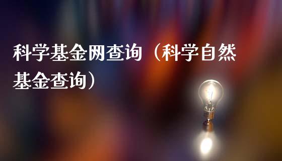 科学基金网查询（科学自然基金查询）_https://www.kuaijiepai.net_期货理财_第1张