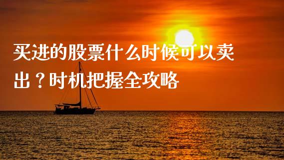 买进的股票什么时候可以卖出？时机把握全攻略_https://www.kuaijiepai.net_期货资讯_第1张