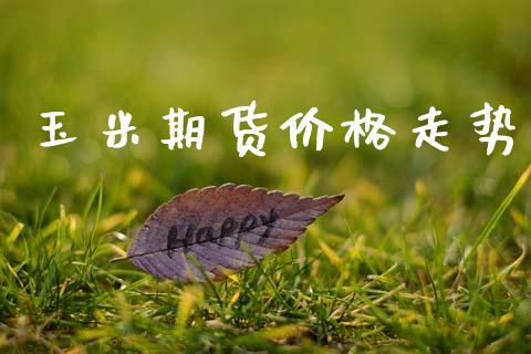 玉米期货价格走势_https://www.kuaijiepai.net_期货资讯_第1张