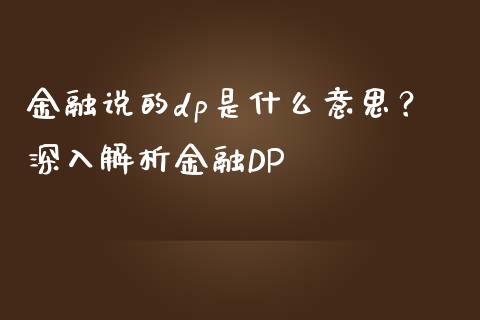 金融说的dp是什么意思？深入解析金融DP_https://www.kuaijiepai.net_新股新闻_第1张