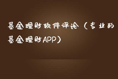 基金理财软件评论（专业的基金理财APP）_https://www.kuaijiepai.net_投资理财_第1张