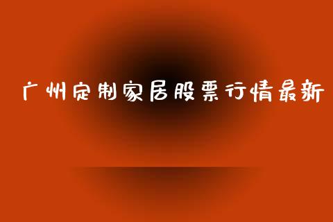 广州定制家居股票行情最新_https://www.kuaijiepai.net_股票理论_第1张