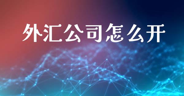 外汇公司怎么开_https://www.kuaijiepai.net_期货资讯_第1张
