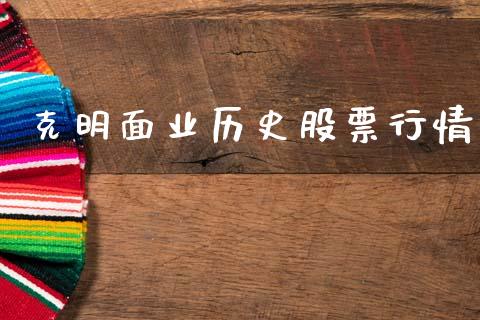 克明面业历史股票行情_https://www.kuaijiepai.net_股票理论_第1张