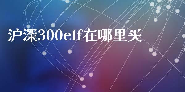 沪深300etf在哪里买_https://www.kuaijiepai.net_股票理论_第1张