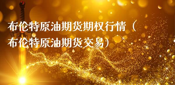 布伦特原油期货期权行情（布伦特原油期货交易）_https://www.kuaijiepai.net_期货资讯_第1张