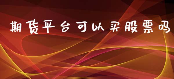 期货平台可以买股票吗_https://www.kuaijiepai.net_期货理财_第1张