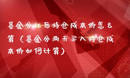 基金分红后持仓成本价怎么算（基金分两天买入持仓成本价如何计算）_https://www.kuaijiepai.net_期货理财_第1张