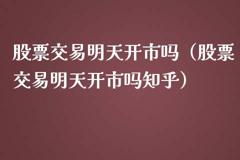 股票交易明天开市吗（股票交易明天开市吗知乎）_https://www.kuaijiepai.net_新股新闻_第1张